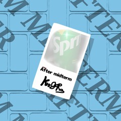 AFTER​ MIDTERM I​ MISS​ U