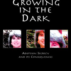 Read KINDLE 📥 Growing in the Dark: Adoption Secrecy and Its Consequences by  Janine