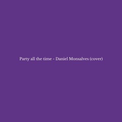 Party All The Time - Daniel Monsalves (cover)