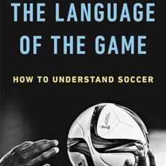 download PDF √ The Language of the Game: How to Understand Soccer by  Laurent Dubois