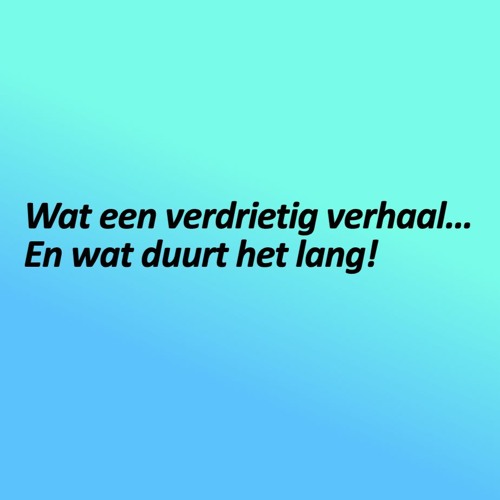 Stream 01 Wat een verdrietig verhaal... En wat duurt het
