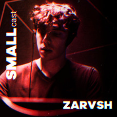 SMALLcast 05 - ZARVSH