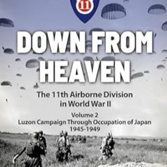 FREE [DOWNLOAD] Down From Heaven The 11th Airborne Division in World War II Volume 2 L