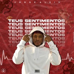 Jorge Aleis - Teus Sentimentos (Prod By Júnior No Beat & Metrarrón ) - Oficial