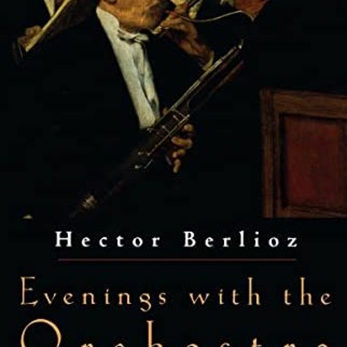 [ACCESS] PDF ✉️ Evenings with the Orchestra by  Hector Berlioz &  Jacques Barzun EPUB