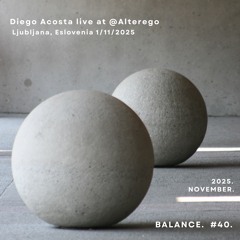 Balance #40 - Diego Acosta Live at Alterego , Liubliana Eslovenia 1.11.25