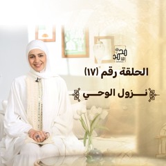 الحلقة (١٧) : نزول الوحي