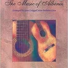 Read EPUB 📙 The Music of Albeniz (Carlos Barbosa-Lima Guitar Editions) by Isaac Albé