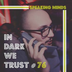 Speaking Minds - IN DARK WE TRUST #76