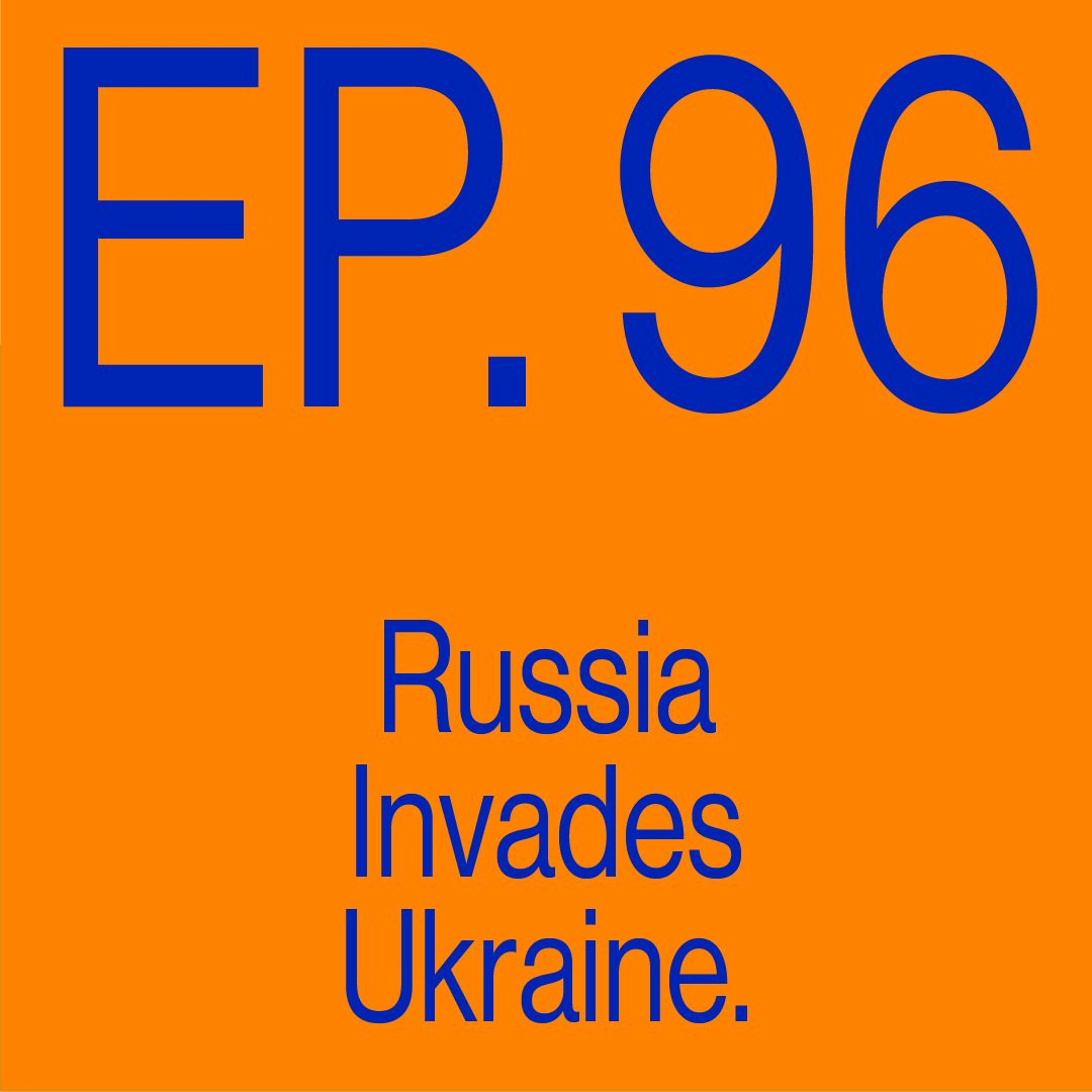 Epsiode 96: Russia Invades Ukraine