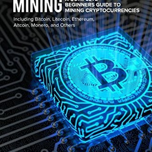 [Get] EPUB KINDLE PDF EBOOK Cryptocurrency Mining: A Complete Beginners Guide to Mining Cryptocurren