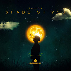 Fallon - Shade of You (Out Now on Klubbed Up)