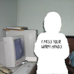 i miss your warm hands