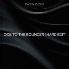 [FREE DL] ODE TO THE BOUNCER (HARD EDIT) - DANNY EVANS