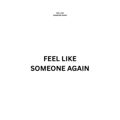 FEEL LIKE SOMEONE AGAIN