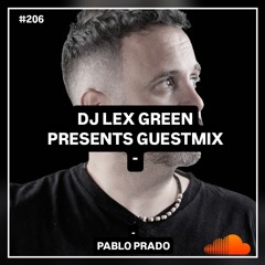 DJ LEX GREEN presents GUESTMIX #206 - Pablo Prado (AR)