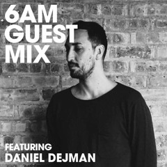 6AM Guest Mix: Daniel Dejman