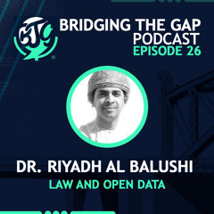 Bridging The Gap- Episode 26 - Dr. Riyadh Al Balushi - Law And Open Data