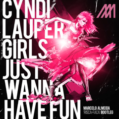 Cyndi Lauper - Girls Just Wanna Have Fun (Marcelo Almeida 'risca-faca' Bootleg)