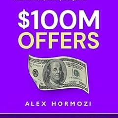 [GET] [EBOOK EPUB KINDLE PDF] 100M Offers: How To Make Offers So Good People Feel Stupid Saying No b