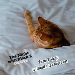 The Night With Mark L "I Can't Sleep Without The Covers On"