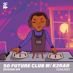 So Future Club w/ K2RAH - Episode #014