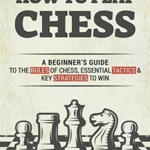 How to Play Chess: A Beginner's Guide to the Rules of Chess, Essential  Tactics & Key Strategies to Win