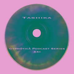 Tashika : Gypnōticå Podcast Series XXI