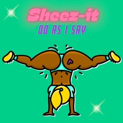 Sheez-it - Do As I Say (FREE DOWNLOAD)