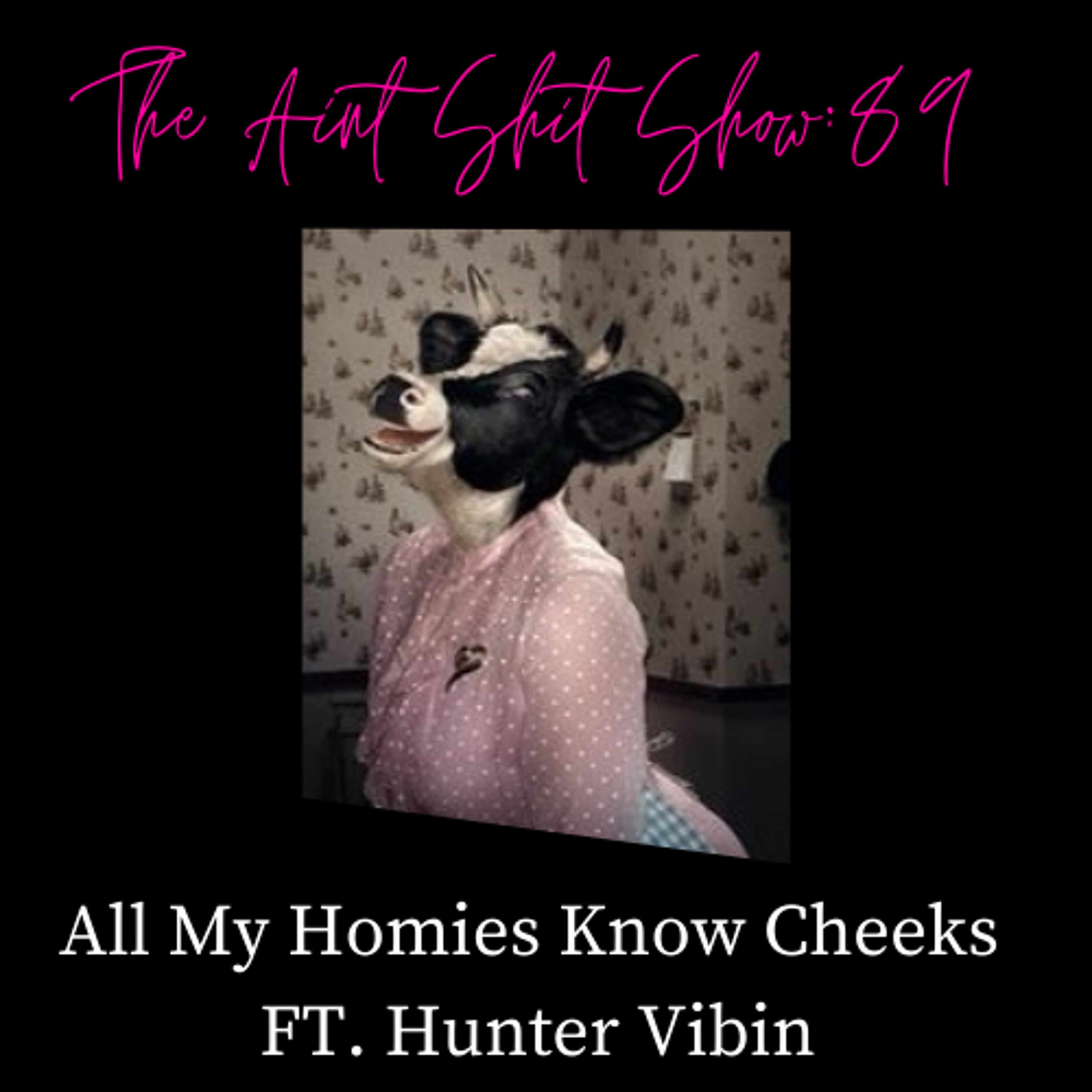 The Aint Shit Show 89: All My Homies Know Cheeks ft. Hunter Vibin episode artwork