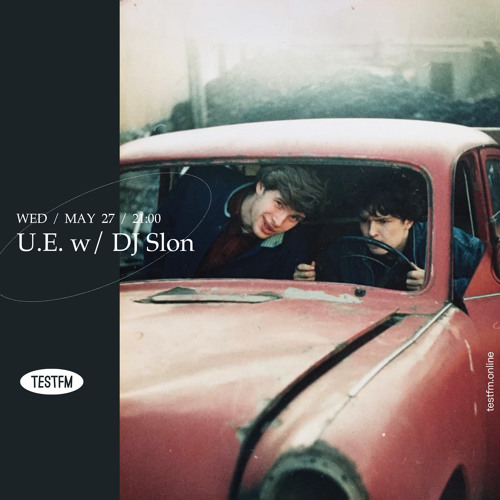 U.E. w/ DJ Slon @ TESTFM — 27/05/2020