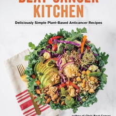 (⚡READ⚡) Beat Cancer Kitchen: Deliciously Simple Plant-Based Anticancer Recipes