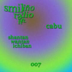 Smiliño Radio Episode 007 ft. Cabu & Shantan Wantan Ichiban