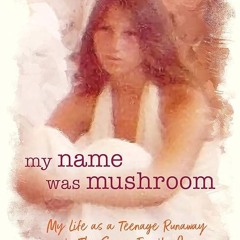✔read❤ My Name Was Mushroom: My Life as a Teenage Runaway in The Source Family Commune