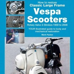 [View] PDF 📚 How to Restore Classic Largeframe Vespa Scooters: Rotary Valve 2-Stroke
