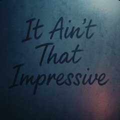 It Ain’t That Impressive
