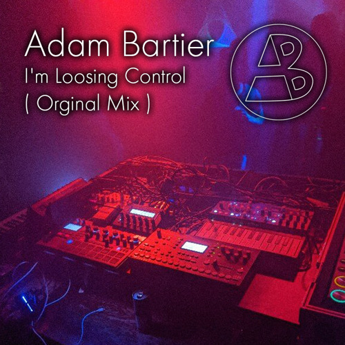 Adam Bartier - I'm Losing Control ( Orginal Mix )
