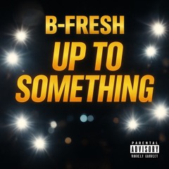 Bfresh - Up to Something