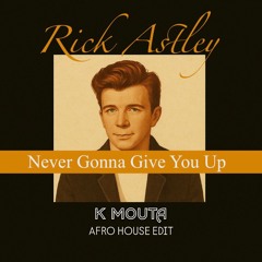 Rick Astley - Never Gonna Give You Up (K Mouta Afro House Edit) [HYPEDDIT CHARTS PEAK #53]]