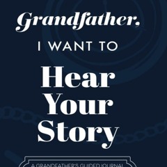 READ EBOOK Grandfather, I Want to Hear Your Story: A Grandfather's Guided Journa