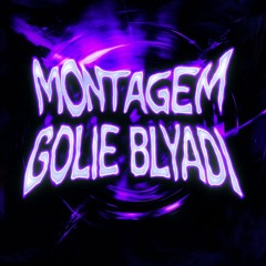 MONTAGEM GOLIE BLYADI