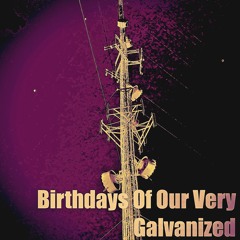Birthdays of our very galvanized