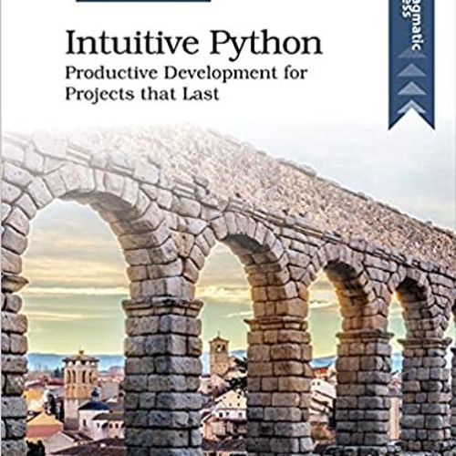 [EBOOK] Intuitive Python: Productive Development for Projects that Last