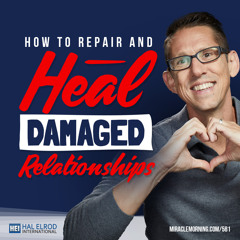 581: How to Repair and Heal Damaged Relationships