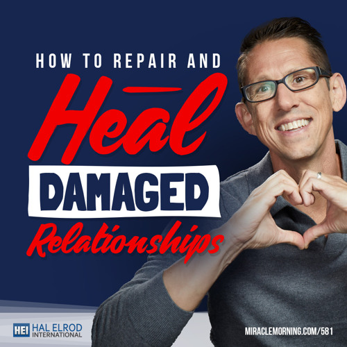 581: How to Repair and Heal Damaged Relationships