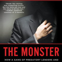 VIEW KINDLE 🖌️ The Monster: How a Gang of Predatory Lenders and Wall Street Bankers