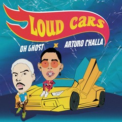 Loud Cars - Arturo Challa X Oh Ghost