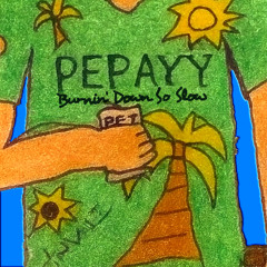 PEPAYY - Burnin' Down So Slow