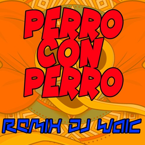 PERRO CON PERRO DIEGO DAZA REMIX -(DJ WAIC )