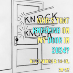 Who’s That Knocking On My Door in 2024? - Revelation 3:14-16, 20-22 - Morning Worship 1/7/2024